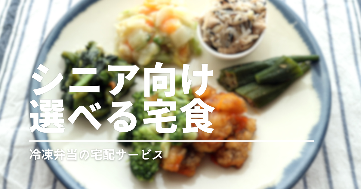 高齢者の食事はやわらかい方がいい？食べたい気持ちを活かせるやさしい宅食3選