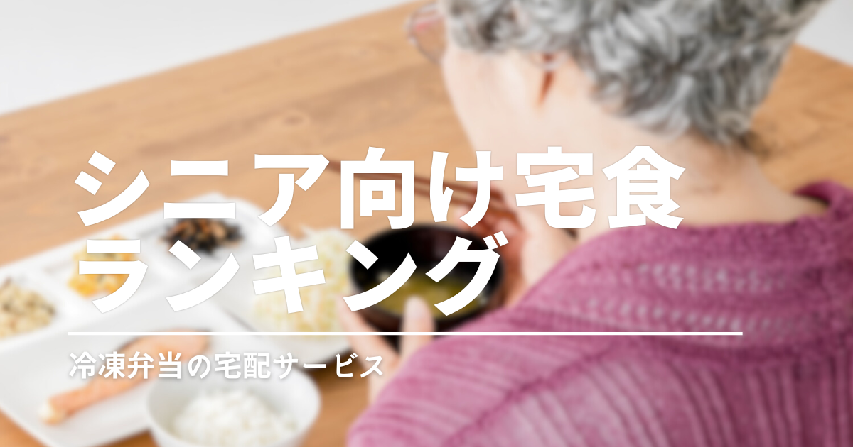 高齢者向け宅配冷凍弁当おすすめランキング｜やわらかく食べやすい人気6 社を比較